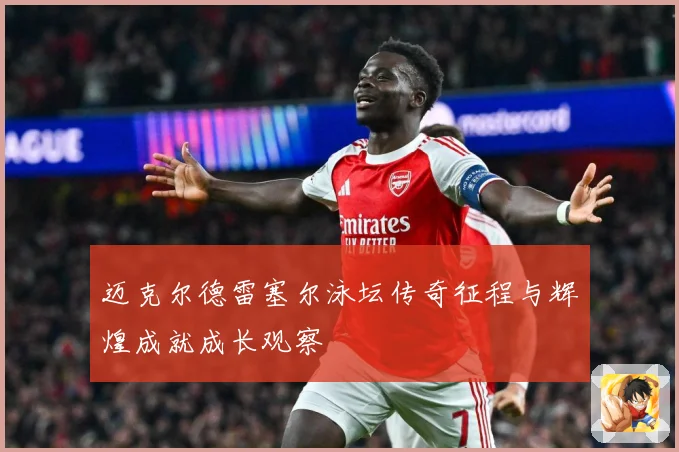 迈克尔德雷塞尔泳坛传奇征程与辉煌成就成长观察