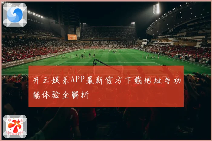 开云娱乐APP最新官方下载地址与功能体验全解析