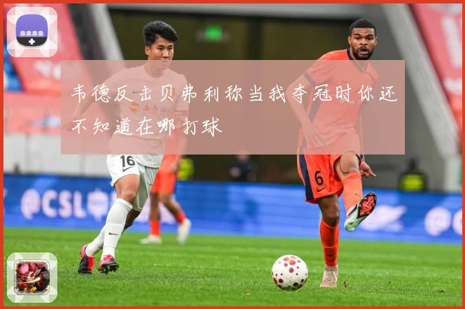 韦德反击贝弗利称当我夺冠时你还不知道在哪打球