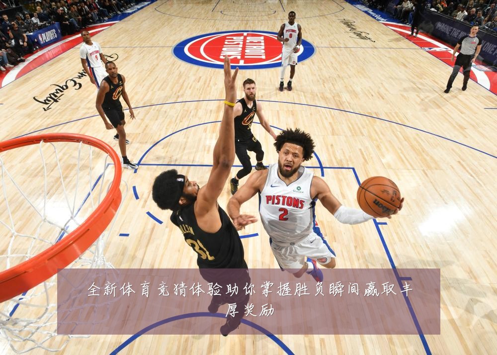 全新体育竞猜体验助你掌握胜负瞬间赢取丰厚奖励